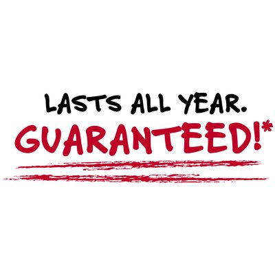 LASTS ALL YEAR. GUARANTEED!*