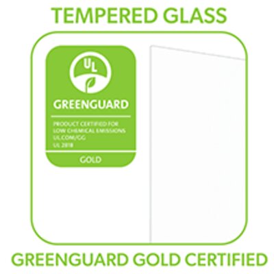 Tempered Glass. GREENGUARD Gold Certified.